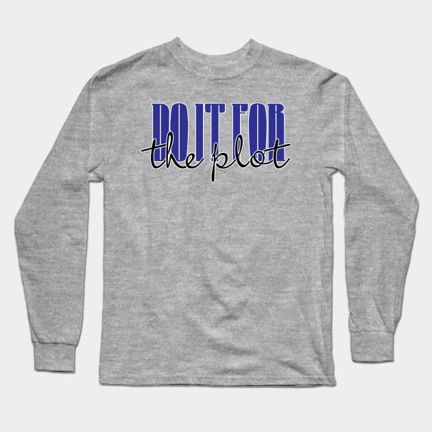 Do it for the Plot Long Sleeve T-Shirt by ameemax